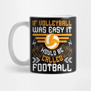 If Volleyball Was Easy, It Would Be Called Football Mug